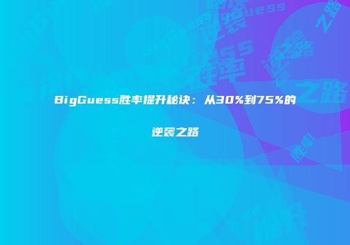 BigGuess胜率提升秘诀：从30%到75%的逆袭之路