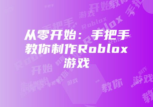 从零开始：手把手教你制作Roblox游戏