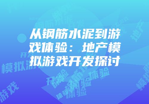 从钢筋水泥到游戏体验：地产模拟游戏开发探讨