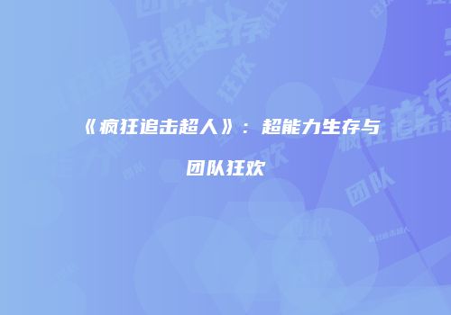 《疯狂追击超人》：超能力生存与团队狂欢