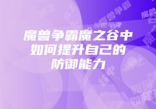 魔兽争霸魔之谷中如何提升自己的防御能力