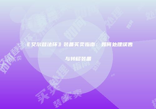 《艾尔登法环》装备买卖指南：如何处理误售与转移装备