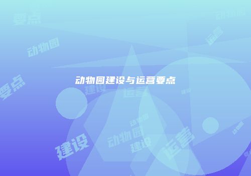 动物园建设与运营要点