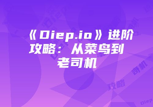 《Diep.io》进阶攻略：从菜鸟到老司机