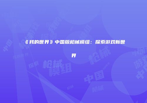 《我的世界》中国版枪械模组：探索游戏新世界