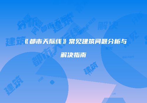《都市天际线》常见建筑问题分析与解决指南
