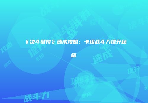 《决斗链接》速成攻略：卡组战斗力提升秘籍