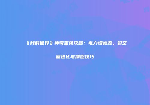 《我的世界》神奇宝贝攻略：电力增幅器、裂空座进化与捕捉技巧