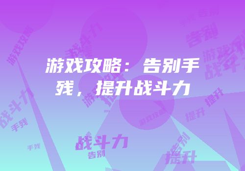 游戏攻略：告别手残，提升战斗力