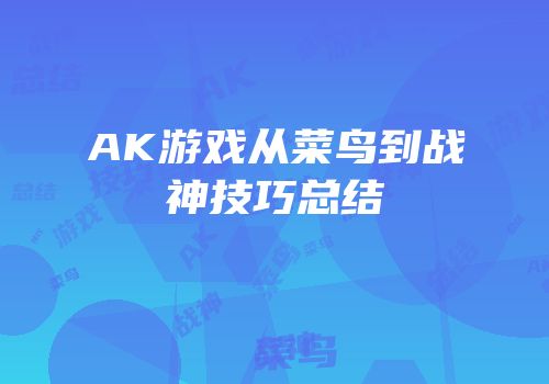 AK游戏从菜鸟到战神技巧总结