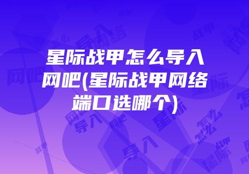星际战甲怎么导入网吧(星际战甲网络端口选哪个)