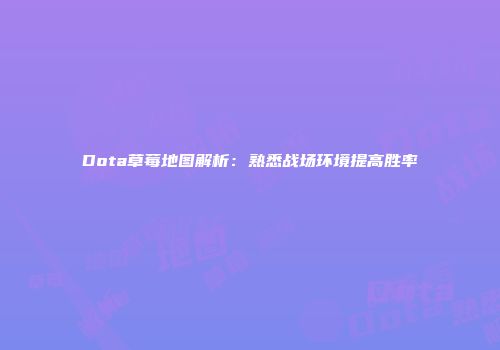 Dota草莓地图解析：熟悉战场环境提高胜率