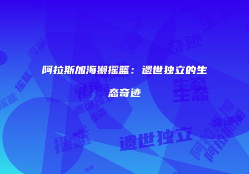 阿拉斯加海獭摇篮：遗世独立的生态奇迹