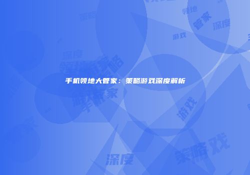 手机领地大管家：策略游戏深度解析