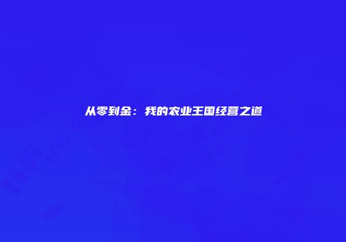 从零到金：我的农业王国经营之道