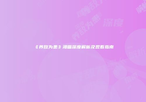 《养敌为患》漫画深度解析及观看指南
