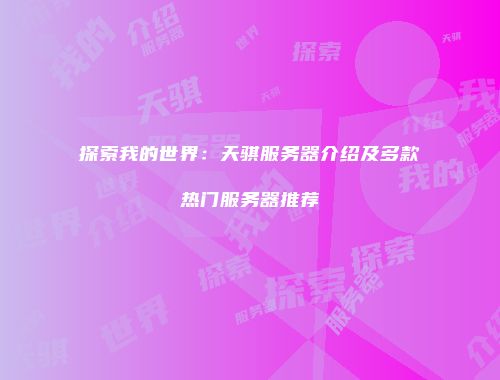 探索我的世界：天骐服务器介绍及多款热门服务器推荐