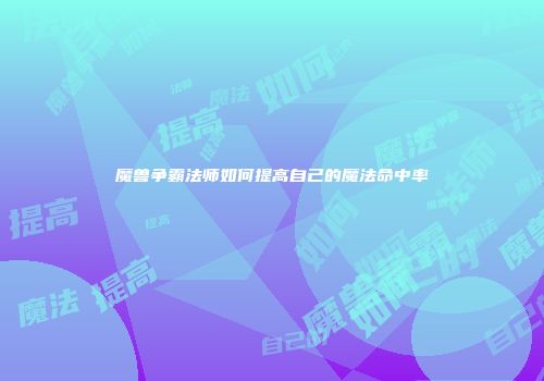 魔兽争霸法师如何提高自己的魔法命中率