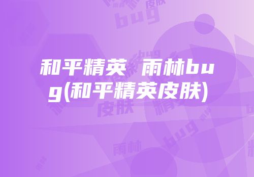 和平精英 雨林bug(和平精英皮肤)