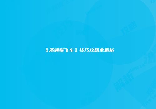 《汤姆猫飞车》技巧攻略全解析