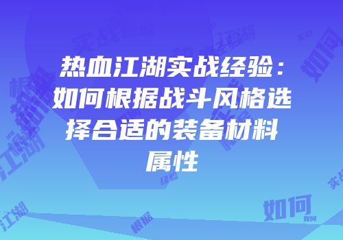 热血江湖实战经验：如何根据战斗风格选择合适的装备材料属性