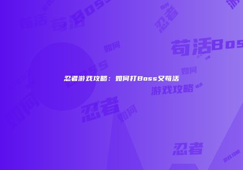 忍者游戏攻略：如何打Boss又苟活