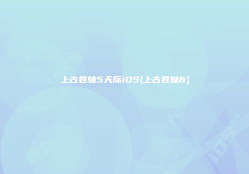 上古卷轴5天际iOS(上古卷轴6)