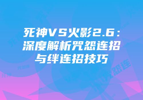 死神VS火影2.6：深度解析咒怨连招与绊连招技巧