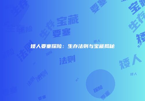 矮人要塞探险：生存法则与宝藏揭秘
