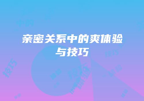 亲密关系中的爽体验与技巧