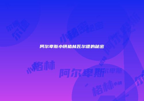 阿尔卑斯小镇格林瓦尔德的秘密