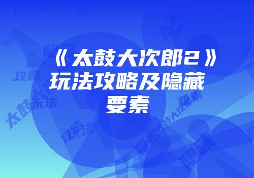 《太鼓大次郎2》玩法攻略及隐藏要素