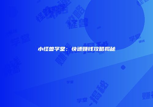 小怪兽学堂：快速赚钱攻略揭秘