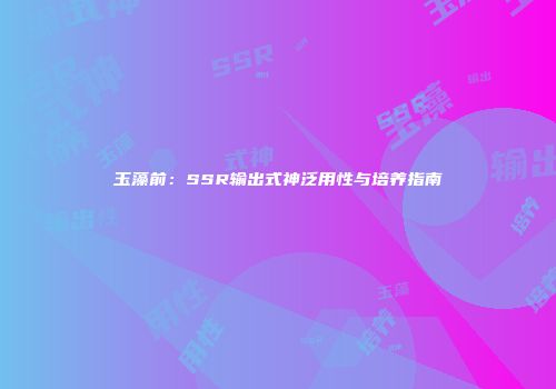 玉藻前：SSR输出式神泛用性与培养指南