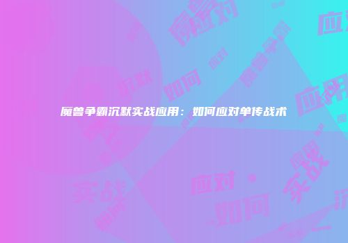 魔兽争霸沉默实战应用：如何应对单传战术
