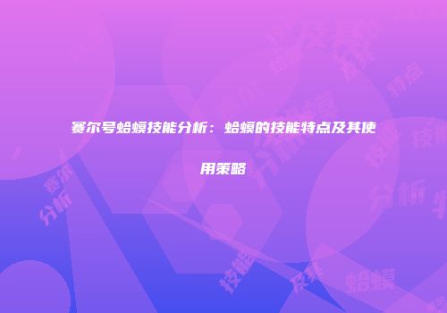 赛尔号蛤蟆技能分析：蛤蟆的技能特点及其使用策略