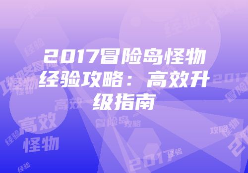 2017冒险岛怪物经验攻略：高效升级指南