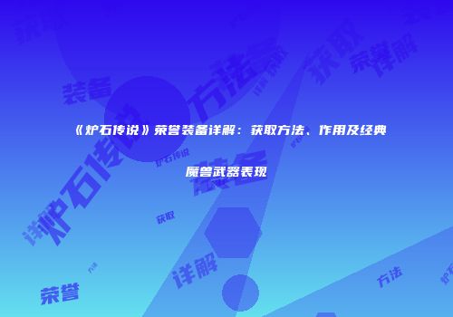 《炉石传说》荣誉装备详解：获取方法、作用及经典魔兽武器表现