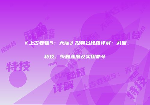 《上古卷轴5：天际》控制台秘籍详解：武器、特技、恢复速度及实用命令