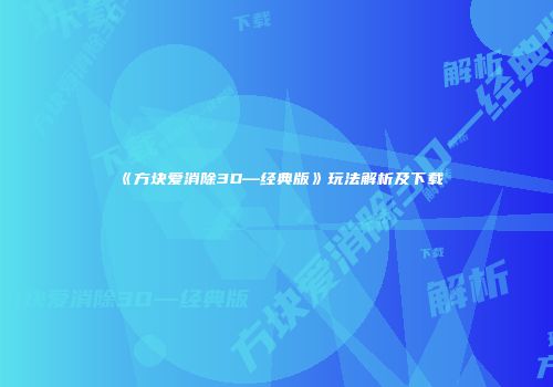 《方块爱消除3D—经典版》玩法解析及下载