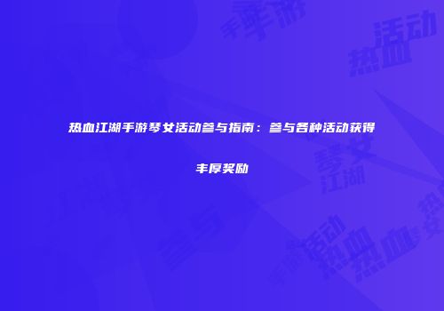 热血江湖手游琴女活动参与指南：参与各种活动获得丰厚奖励