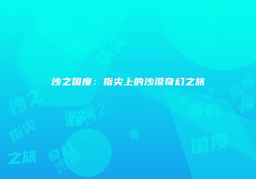 沙之国度：指尖上的沙漠奇幻之旅