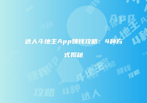 达人斗地主App赚钱攻略：4种方式揭秘