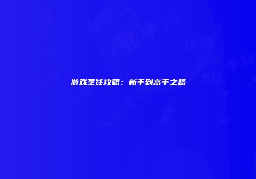 游戏烹饪攻略：新手到高手之路