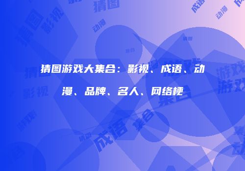 猜图游戏大集合：影视、成语、动漫、品牌、名人、网络梗