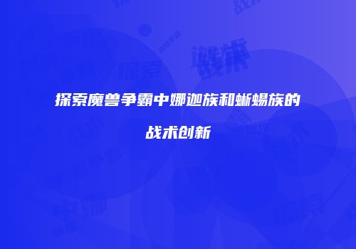 探索魔兽争霸中娜迦族和蜥蜴族的战术创新