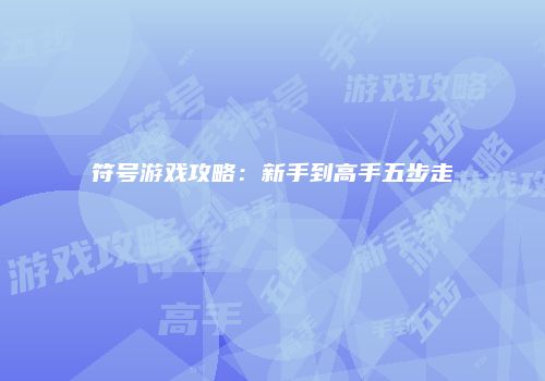 符号游戏攻略：新手到高手五步走