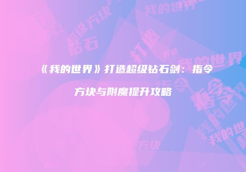 《我的世界》打造超级钻石剑：指令方块与附魔提升攻略