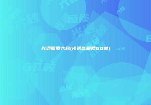 光遇画质六秒(光遇高画质60帧)