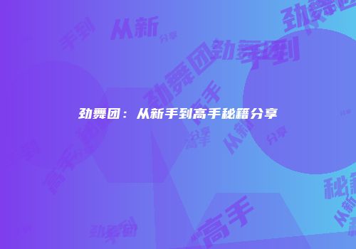 劲舞团：从新手到高手秘籍分享